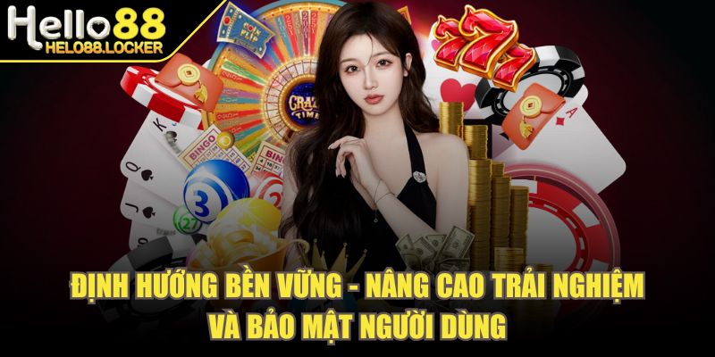 helo88 - Trang Chủ Định hướng bền vững - Nâng cao trải nghiệm và bảo mật người dùng