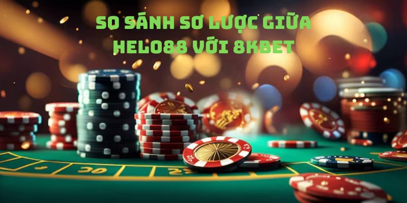 So sánh Helo88 với 8Kbet - Sảnh cược đáng để tham gia So sánh sơ lược giữa 2 hệ thống giải trí đình đám