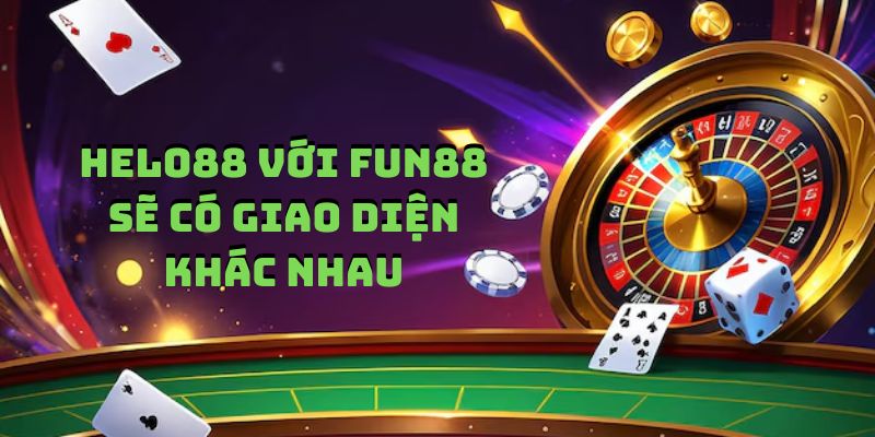 So sánh Helo88 với Fun88 - Đâu là sảnh cược tốt nhất Cả 2 sảnh cược sẽ có thiết kế giao diện hoàn toàn khác nhau