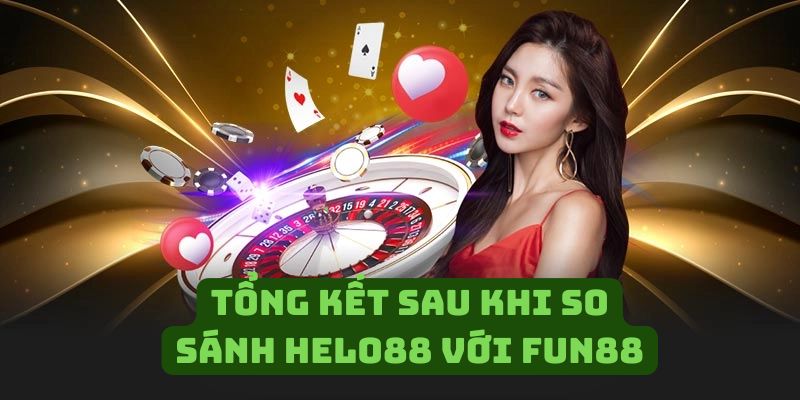 So sánh Helo88 với Fun88 - Đâu là sảnh cược tốt nhất Tổng kết sau khi so sánh Helo88 với Fun88